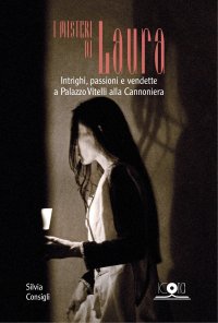 Immagine copertina libro I misteri di Laura. Intrighi, passioni e vendette a Palazzo Vitelli alla Cannoniera