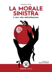 Immagine copertina libro La morale sinistra. Il vero volto dell'antifascismo