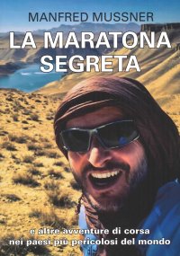 Immagine copertina libro La maratona segreta, e altre avventure di corsa nei paesi più pericolosi del mondo