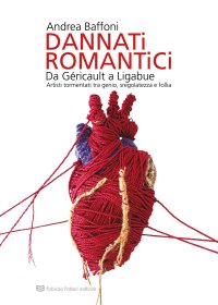 Immagine copertina libro Dannati romantici da Géricault a Ligabue. Artisti tormentati tra genio, sregolatezza e follia