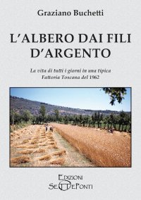 Immagine copertina libro L'albero dai fili d'argento. La vita di tutti i giorni in una tipica fattoria toscana del 1962