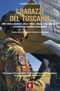 Immagine copertina libro I ragazzi del Tuscania. 1980-2010 Le missioni in Libano-Bosnia-Albania-Iraq-Afghanistan nei ricordi di un carabiniere paracadutista