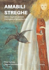 Immagine copertina libro Amabili streghe. Arte e magie di Leonora Carrington e Remedios Varo