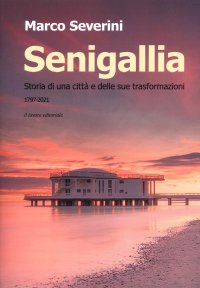 Immagine copertina libro Senigallia. Storia di una città e delle sue trasformazioni (1797-2021)