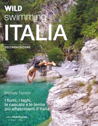 Immagine copertina libro Wild swimming Italia. Alla scoperta di fiumi, laghi, cascate e terme più affascinanti d'Italia