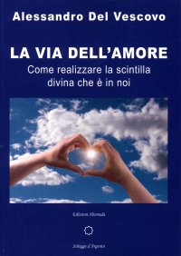 Immagine copertina libro La via dell'amore. Come realizzare la scintilla divina che è in noi