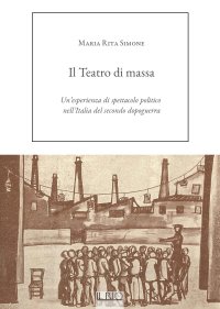 Immagine copertina libro Il Teatro di massa. Un’esperienza di spettacolo politico nell’Italia del secondo dopoguerra