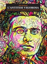 Immagine copertina libro L'antitesi vigorosa. Attualità del pensiero politico di Antonio Gramsci