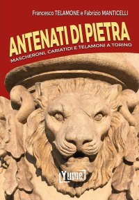 Immagine copertina libro Antenati di pietra. Mascheroni, cariatidi e telamoni a Torino. Ediz. illustrata