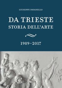 Immagine copertina libro Da Trieste. Storia dell'arte. 1989-2017