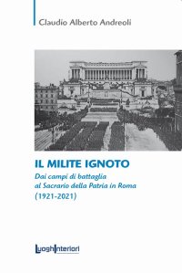 Immagine copertina libro Il milite ignoto. Dai campi di battaglia al Sacrario della Patria in Roma (1921-2021)