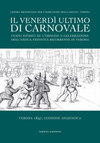 Immagine copertina libro Il venerdì ultimo di Carnovale. Cenni storici su l'origine e celebrazione dell'annua festività ricorrente in Verona
