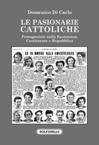 Immagine copertina libro Le pasionarie cattoliche. Protagoniste nella Resistenza, Costituente e Repubblica