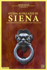 Immagine copertina libro Guida ai palazzi di Siena. Viaggio romantico tra gli edifici storici della città