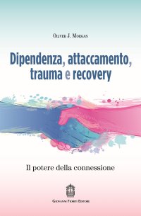 Immagine copertina libro Dipendenza, attaccamento, trauma e recovery. Il potere della connessione