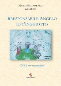 Immagine copertina libro Irresponsabile Angelo, io t'inghiotto. Chi è il vero responsabile?