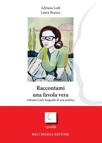 Immagine copertina libro Raccontami una favola vera. Adriana Lodi: biografia di una politica