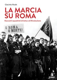 Immagine copertina libro La marcia su Roma. Racconti squadristi di lotta e di Rivoluzione