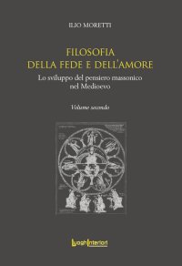 Immagine copertina libro Filosofia della fede e dell'amore. Lo sviluppo del pensiero massonico nel Medioevo