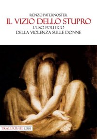 Immagine copertina libro Il vizio dello stupro. L'uso politico della violenza sulle donne
