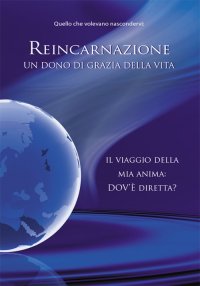 Immagine copertina libro Reincarnazione. Un dono di grazia della vita. Il viaggio della mia anima: dov'è diretta?