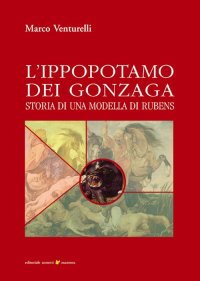 Immagine copertina libro L'ippopotamo dei Gonzaga. Storia di una modella di Rubens