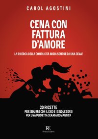 Immagine copertina libro Cena con fattura d'amore. La ricerca della complicità inizia sempre da una cena. 20 ricette per sedurre con il cibo e i cinque sensi per una perfetta serata romantica