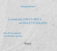 Immagine copertina libro La nobiltà della lingua Greca nel Dialetto Eoliano. Oltre 550 voci dialettali con etimologia ragionata
