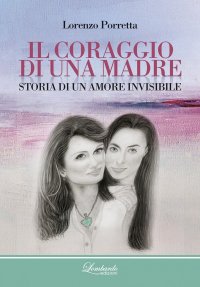 Immagine copertina libro Il coraggio di una madre. Storia di un amore invisibile