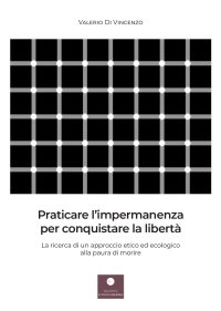 Immagine copertina libro Praticare l'impermanenza per conquistare la libertà. La ricerca di un approccio etico ed ecologico alla paura di morire