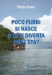 Immagine copertina libro Poco furbi si nasce o lo si diventa con l'età?