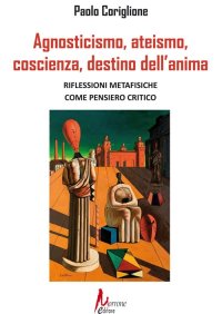 Immagine copertina libro Agnosticismo, ateismo, coscienza, destino dell'anima
