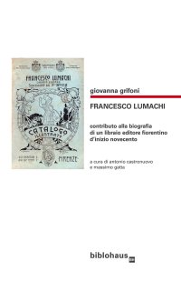 Immagine copertina libro Francesco Lumachi. Contributo alla biografia di un libraio editore fiorentino d'inizio Novecento