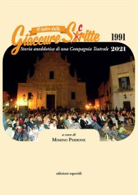 Immagine copertina libro Il teatro delle Giaccure Sc(t)ritte. Storia aneddotica di una compagnia teatrale 1991-2021