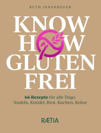 Immagine copertina libro Know how glutenfrei. 66 Rezepte für alle Teige: Nudeln, Knödel, Brot, Kuchen, Kekse