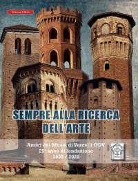 Immagine copertina libro Sempre alla ricerca dell’arte. Amici dei musei di Vercelli odv 25° anno di fondazione 1995/2020