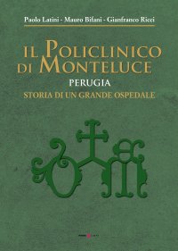 Immagine copertina libro Il policlinico di Monteluce. Perugia. Storia di un grande ospedale