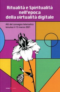Immagine copertina libro Ritualità e spiritualità nell'epoca della virtualità digitale. Atti del Convegno telematico tenutosi il 13 marzo 2021
