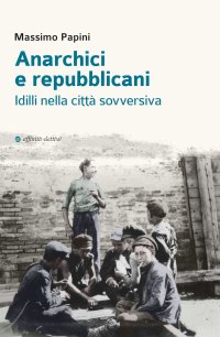 Immagine copertina libro Anarchici e repubblicani. Idilli nella città sovversiva