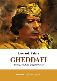 Immagine copertina libro Gheddafi. Ascesa e caduta del ra'is libico