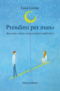 Immagine copertina libro Prendimi per mano. Racconti e storie vere per futuri adulti felici