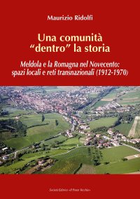 Immagine copertina libro Una comunità «dentro» la storia. Meldola e la Romagna nel Novecento: spazi locali e reti transnazionali (1912-1970)