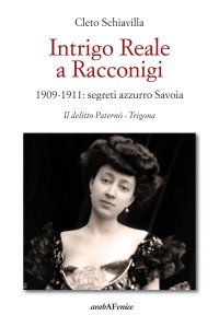 Immagine copertina libro Intrigo reale a Racconigi. 1909-1911: segreti azzurro Savoia. Il delitto Paternò - Trigona