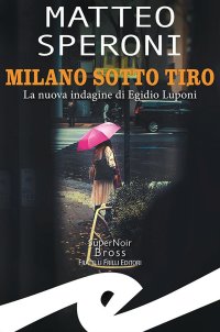 Immagine copertina libro Milano sotto tiro. La nuova indagine di Egidio Luponi