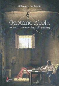Immagine copertina libro Gaetano Abela. Storia di un carbonaro (1778-1826)