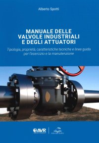 Immagine copertina libro Manuale delle valvole industriali e degli attuatori. Tipologia, proprietà, caratteristiche tecniche e linee guida per l'esercizio e la manutenzione