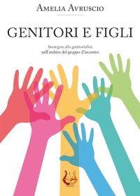 Immagine copertina libro Genitori e figli. Sostegno alla genitorialità nell'ambito del gruppo d'incontro. Nuova ediz.