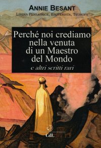 Immagine copertina libro Perche' noi crediamo nella venuta di un Maestro del Mondo e altri scritti rari