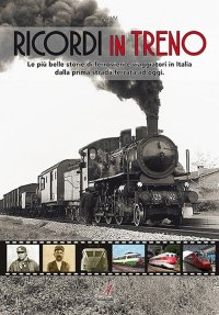 Immagine copertina libro Ricordi in treno. Le più belle storie di ferrovieri e viaggiatori in Italia dalla prima strada ferrata ad oggi
