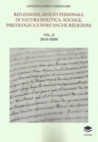 Immagine copertina libro Riflessioni, molto personali, di natura politica, sociale, psicologica e fors'anche religiosa. Vol. 2: 2016-2020
